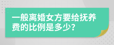 一般离婚女方要给抚养费的比例是多少？