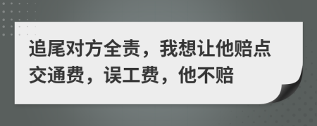 追尾对方全责，我想让他赔点交通费，误工费，他不赔