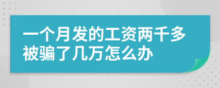 一个月发的工资两千多被骗了几万怎么办