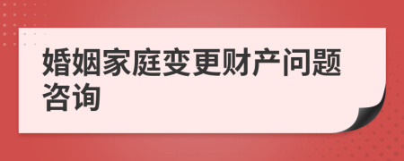 婚姻家庭变更财产问题咨询