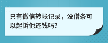 只有微信转帐记录，没借条可以起诉他还钱吗？