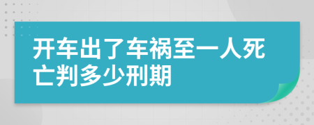 开车出了车祸至一人死亡判多少刑期