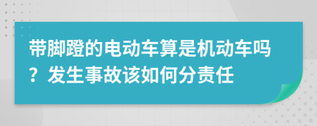 带脚蹬的电动车算是机动车吗？发生事故该如何分责任