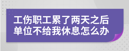 工伤职工累了两天之后单位不给我休息怎么办