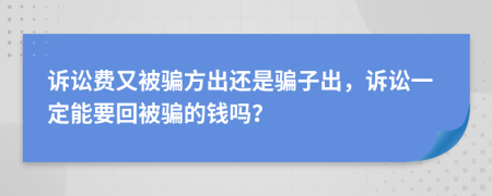 诉讼费又被骗方出还是骗子出，诉讼一定能要回被骗的钱吗？