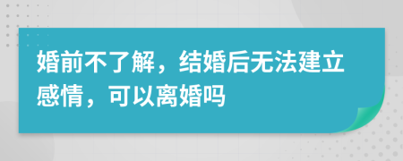 婚前不了解，结婚后无法建立感情，可以离婚吗