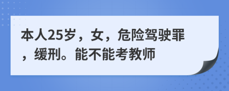 本人25岁，女，危险驾驶罪，缓刑。能不能考教师