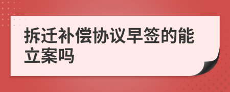 拆迁补偿协议早签的能立案吗