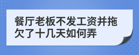 餐厅老板不发工资并拖欠了十几天如何弄