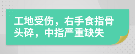 工地受伤，右手食指骨头碎，中指严重缺失