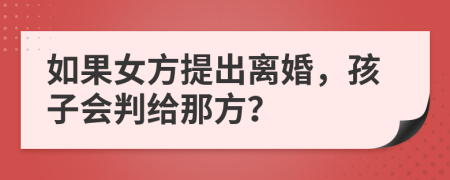 如果女方提出离婚，孩子会判给那方？