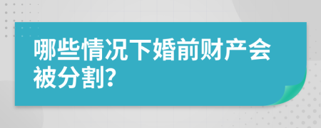 哪些情况下婚前财产会被分割？