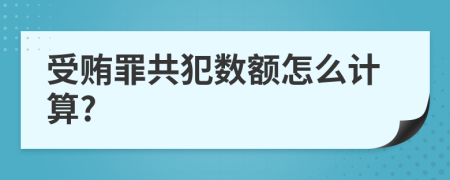 受贿罪共犯数额怎么计算?