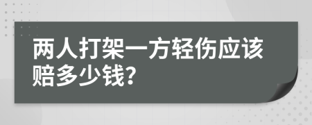 两人打架一方轻伤应该赔多少钱？