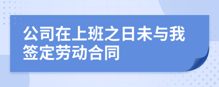 公司在上班之日未与我签定劳动合同