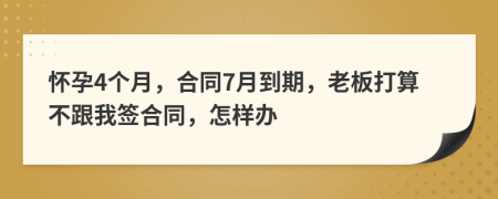 怀孕4个月，合同7月到期，老板打算不跟我签合同，怎样办