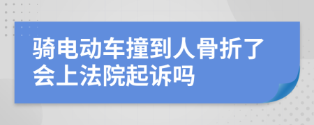 骑电动车撞到人骨折了会上法院起诉吗