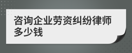 咨询企业劳资纠纷律师多少钱