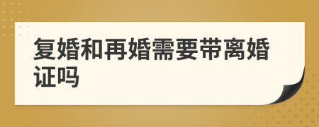 复婚和再婚需要带离婚证吗