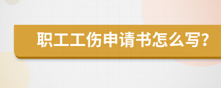 职工工伤申请书怎么写？