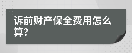 诉前财产保全费用怎么算？