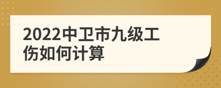 2022中卫市九级工伤如何计算