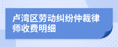 卢湾区劳动纠纷仲裁律师收费明细