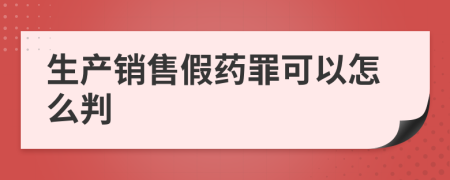 生产销售假药罪可以怎么判