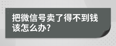 把微信号卖了得不到钱该怎么办?