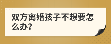 双方离婚孩子不想要怎么办？