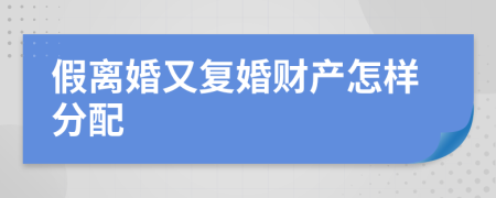 假离婚又复婚财产怎样分配