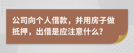 公司向个人借款，并用房子做抵押，出借是应注意什么？