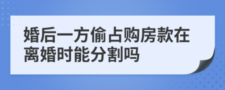 婚后一方偷占购房款在离婚时能分割吗