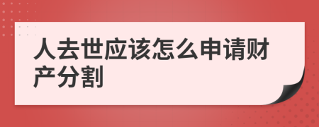 人去世应该怎么申请财产分割