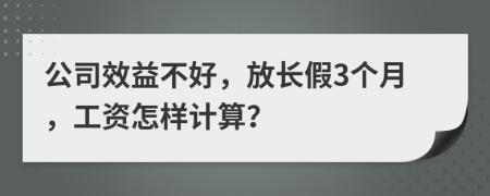 公司效益不好，放长假3个月，工资怎样计算？