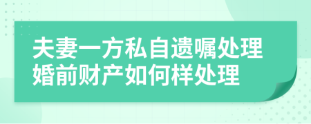 夫妻一方私自遗嘱处理婚前财产如何样处理