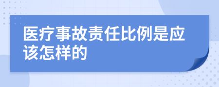 医疗事故责任比例是应该怎样的