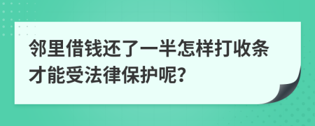 邻里借钱还了一半怎样打收条才能受法律保护呢？