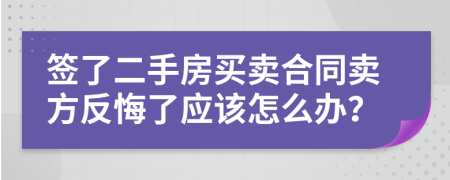 签了二手房买卖合同卖方反悔了应该怎么办？