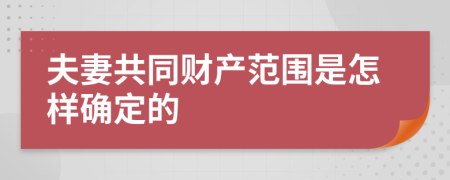 夫妻共同财产范围是怎样确定的