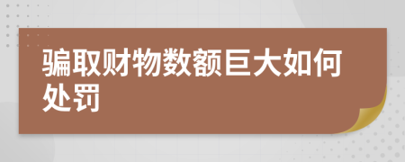 骗取财物数额巨大如何处罚