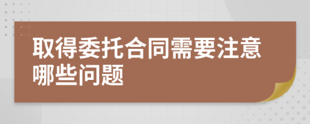 取得委托合同需要注意哪些问题