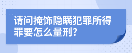 请问掩饰隐瞒犯罪所得罪要怎么量刑?