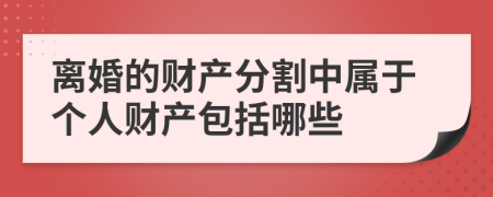离婚的财产分割中属于个人财产包括哪些