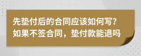 先垫付后的合同应该如何写？如果不签合同，垫付款能退吗