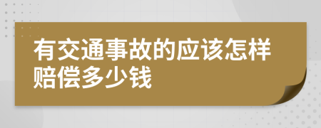 有交通事故的应该怎样赔偿多少钱