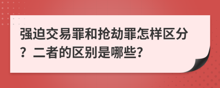 强迫交易罪和抢劫罪怎样区分？二者的区别是哪些？