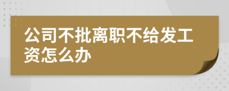 公司不批离职不给发工资怎么办