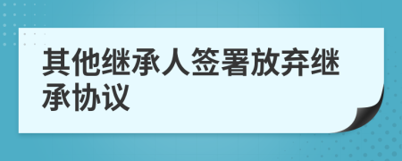 其他继承人签署放弃继承协议