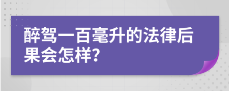 醉驾一百毫升的法律后果会怎样？